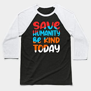 Save humanity and be kind today Baseball T-Shirt